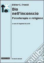 Dio nell'inconscio. Psicoterapia e religione libro