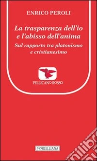 La trasparenza dell'io e l'abisso dell'anima. Sul rapporto tra platonismo e cristianesimo