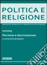 Politica e religione. 2013: Parrhesia e dissimulazione. La verità di fronte al potere libro