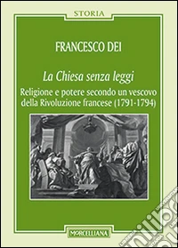 La Chiesa senza leggi. Religione e potere secondo un vescovo della Rivoluzione francese (1789-1794)