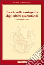 Brescia nella storiografia degli ultimi quarant'anni libro