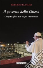 Il governo della Chiesa. Cinque sfide per papa Francesco libro