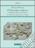 Il disordine ordinato. La filosofia dialettica di Platone. Vol. 2: Dall'anima alla prassi etica e politica libro