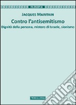 Contro l'antisemitismo. Dignità della persona, mistero di Israele, sionismo libro