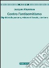 Contro l'antisemitismo. Dignità della persona, mistero di Israele, sionismo libro