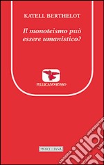 Il monoteismo può essere umanistico? libro