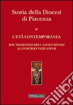 Storia della Diocesi di Piacenza. Vol. 4: L'età comtemporanea. Dal tramonto dell'Ancien Régime al Concilio Vaticano II libro