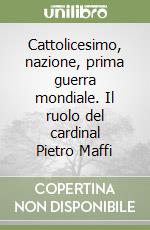 Cattolicesimo, nazione, prima guerra mondiale. Il ruolo del cardinal Pietro Maffi