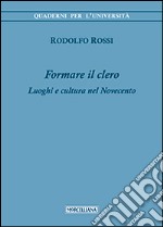 Formare il clero. Luoghi e cultura nel Novecento libro