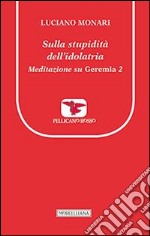 Sulla stupidità dell'idolatria. Meditazione su Geremia. Vol. 2 libro