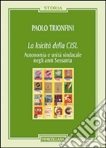 La laicità della CISL. Autonomia e unità sindacale negli anni Sessanta libro