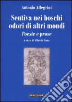 Sentiva nei boschi odori di altri mondi. Poesie e prose libro