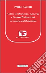 Antico Testamento, apocrifi e Nuovo Testamento. Un viaggio autobiografico libro