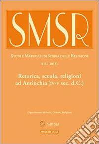 SMSR. Studi e materiali di storia delle religioni (2015). Ediz. multilingue. Vol. 81/1: Retorica, scuola, religioni ad Antiochia (IV-V sec. d.C.) libro