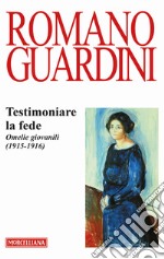 Testimoniare la fede. Omelie giovanili (1915-1916) libro