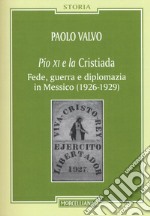 Pio XI e la Cristiada. Fede, guerra e diplomazia in Messico (1926-1929) libro