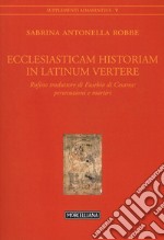 Ecclesiasticam historiam in latinum vertere. Rufino traduttore di Eusebio di Cesarea: persecuzioni e martiri libro