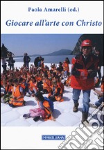 Giocare all'arte con Christo. Ediz. illustrata libro