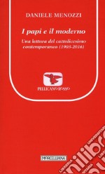 I papi e il moderno. Una lettura del cattolicesimo contemporaneo (1903-2016) libro