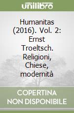 Humanitas (2016). Vol. 2: Ernst Troeltsch. Religioni, Chiese, modernità libro