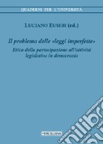 Il problema delle leggi imperfette. Etica della partecipazione all'attività legislativa in democrazia libro