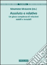 Assoluto e relativo. Un gioco complesso di relazioni stabili e instabili libro