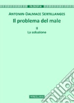 Il problema del male. Vol. 2: La soluzione