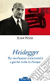 Heidegger. Tra rivoluzione conservatrice e guerra civile in Europa libro di Nolte Ernst