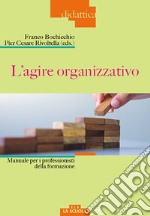 L'agire organizzativo. Manuali per i professionisti della formazione libro