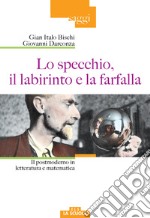 Lo specchio, il labirinto e la farfalla. Il postmoderno in letteratura e matematica libro