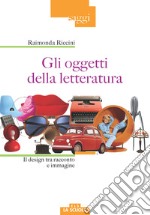 Gli oggetti della letteratura. Il design tra racconto e immagine libro