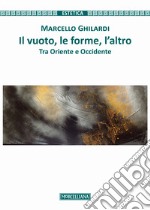 Il vuoto, le forme, l'altro. Tra Oriente e Occidente libro