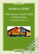 L'altra America: i cattolici italiani e l'America latina. Da Medellín a Francesco libro