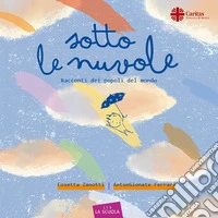 Sotto le nuvole. Racconti dei popoli del mondo. Ediz. a colori libro