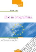 Dio in programma. Scuola e religioni nell'Europa unita (1957-2017) libro