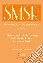 SMSR. Studi e materiali di storia delle religioni (2016). Vol. 82/2: Religion as a colonial concept in modern history (America, Asia) libro