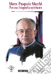 Mons. Pasquale Macchi. Per una biografia spirituale libro di Caprioli A. (cur.) Vaccaro L. (cur.)