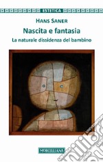 Nascita e fantasia. La naturale dissidenza del bambino libro