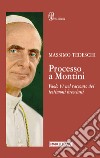 Processo a Montini. Paolo VI nel racconto dei testimoni bresciani libro di Tedeschi Massimo