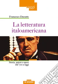 La letteratura italoamericana. Storia, autori e opere dal '700 a oggi