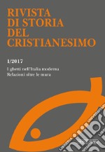 Rivista di storia del cristianesimo (2017). Vol. 1: I ghetti nell'Italia moderna. Relazioni oltre le mura  libro