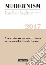 Modernism. Rivista annuale di storia del riformismo religioso in età contemporanea. Modernismo e antimodernismo cattolico nella Grande Guerra (2017) libro