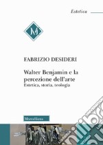 Walter Benjamin e la percezione dell'arte. Estetica, storia, teologia libro