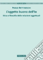 L'oggetto buono dell'io. Etica e filosofia delle relazioni oggettuali libro