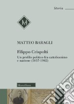 Filippo Crispolti. Un profilo politico fra cattolicesimo e nazione (1857-1942) libro