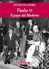 Paolo VI. Il papa del Moderno. Ediz. ampliata libro