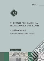 Achille Grandi. Cattolico, sindacalista, politico