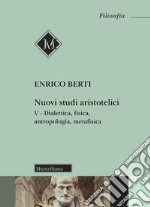 Nuovi studi aristotelici. Vol. 5: Dialettica, fisica, antropologia, metafisica libro