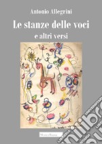 Le stanze delle voci e altri versi libro