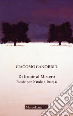 Di fronte al mistero. Poesie per Natale e Pasqua libro